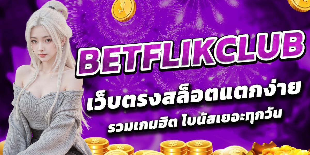BETFLIKCLUB เว็บตรงสล็อตแตกง่าย รวมเกมฮิต โบนัสเยอะทุกวัน